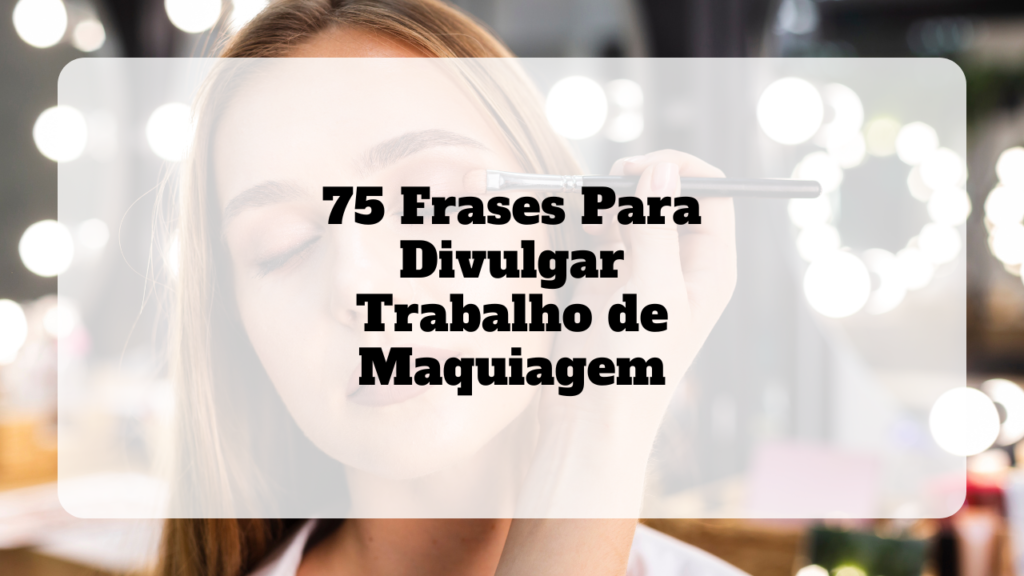frases para divulgar trabalho de maquiagem