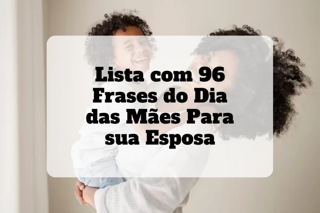 As 96 frases do dia das mães para esposa